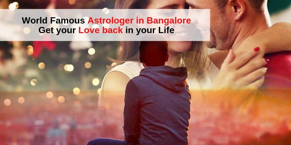 World Famous Astrologer in Bangalore Get your love back in your life